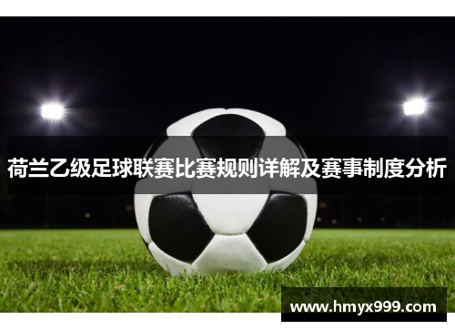 荷兰乙级足球联赛比赛规则详解及赛事制度分析